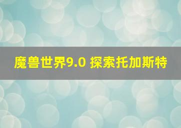 魔兽世界9.0 探索托加斯特